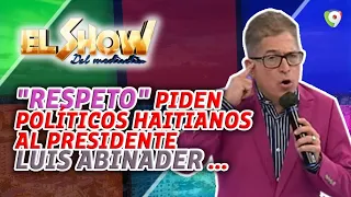 "Respeto" Piden políticos haitianos al presidente Luis Abinader | El Show del Mediodía