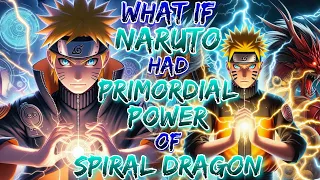 What if Naruto had Primordial Power of Spiral Dragon!?