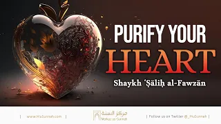 Purify Your Heart | Shaykh Salih al-Fawzan