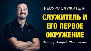 РЕСУРС СЛУЖИТЕЛЯ «Служитель и его первое окружение» Пастор Андрей Шаповалов