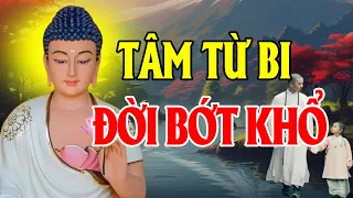 Lời Phật Dạy Gieo Tâm TỪ BI Đời Gặt PHƯỚC ĐỨC, Người Sống Có Tâm Từ Bi Ắt Sẽ Có Tất Cả (CỰC HAY)