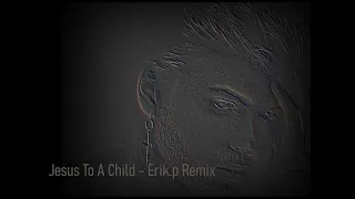 Jesus to a Child -  Erik p Remix