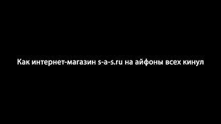 Как интернет-магазин s-a-s.ru на айфоны всех кинул