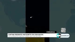 Captan presunto meteorito en Chihuahua