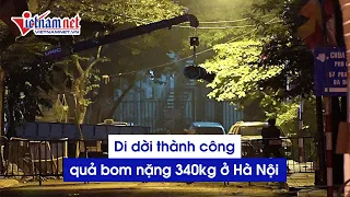 Cập nhật mới nhất: Đã di dời thành công quả bom 340kg tại Cửa Bắc - Hà Nội