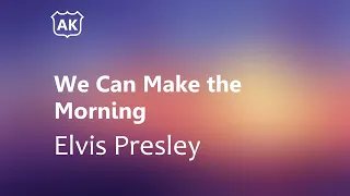 Elvis Presley - We Can Make the Morning (Lyrics)