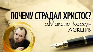 Почему страдал Христос. Священник Максим Каскун