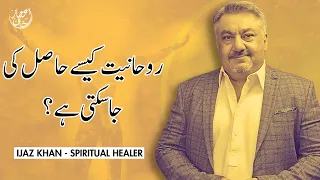 How to Achieve Spirituality? | By Ijaz Khan - Spiritual Healer