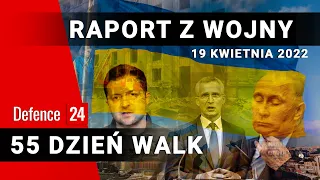 Raport z wojny - 55 dzień walk, 19 kwietnia 2022r