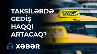 Taksilərdə iyunun 1-dən qiymətlər artacaq?