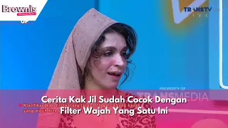 Cerita Kak Jil Sudah Cocok Dengan Filter Wajah Yang Satu Ini | BROWNIS (6/12/23) P2