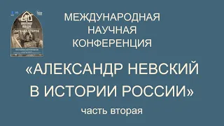 «Александр Невский в исторической памяти России», ч2 - Международная научная конференция