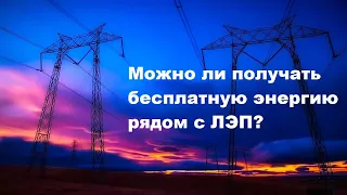 Можно ли получать бесплатную энергию рядом с ЛЭП?