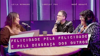 FELICIDADE PELA FELICIDADE E PELA DESGRAÇA DOS OUTROS - com Lorelay Fox e Mabê Bonafé