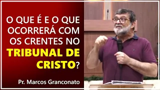 O que é e o que ocorrerá com os crentes no tribunal de Cristo? - Pr. Marcos Granconato