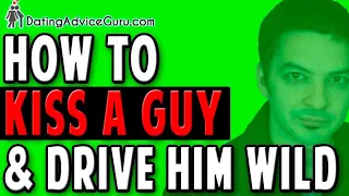 How To Kiss a Guy - Tips & Secrets To Drive Him Wild