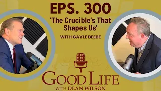 Gayle Beebe - Turning Setbacks into Growth: 'The Crucible's That Shapes Us' | GoodLife Podcast