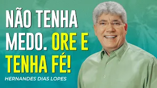 Hernandes Dias Lopes | VOCÊ NÃO PRECISAR TER MEDO, VOCÊ PRECISA TER FÉ