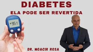 DIABETES: Ela Pode Ser Revertida || Dr. Moacir Rosa