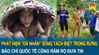 Quảng Ngãi: Phát hiện “dã nhân” sống tách biệt trong rừng, báo chí quốc tế cũng rầm rộ đưa tin