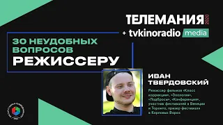 30 неудобных вопросов режиссеру | Иван И. Твердовский