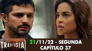 Travessia 21/11/22 - Capítulo 37 segunda-feira