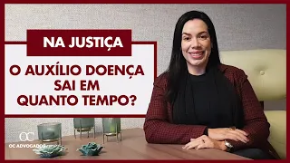 NA JUSTIÇA, O AUXÍLIO DOENÇA SAI EM QUANTO TEMPO?