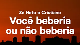 Zé Neto e Cristiano - VOCÊ BEBERIA OU NÃO BEBERIA? (Letra/Texto)