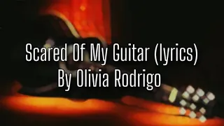 Olivia Rodrigo - Scared Of My Guitar (lyrics)
