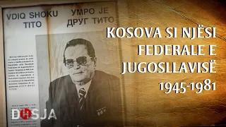 Dosja Historike - Kosova si njësi federale e Jugosllavisë 1945-1981