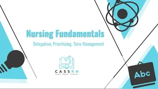 Nursing Fundamentals: Time Management, Prioritizing, Delegations