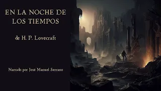 EN LA NOCHE DE LOS TIEMPOS de Howard Phillips Lovecraft. Audiolibro completo en español