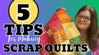 5 TIPS For Making AMAZING Scrap Quilts || Scrappy Quilting