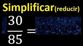 simplificar 30/85 simplificado, reducir fracciones a su minima expresion simple irreducible