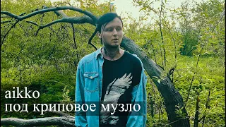 aikko - под криповое музло (live)