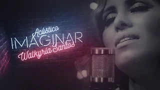 Walkyria Santos - Acústico Imaginar