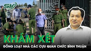 Khởi Tố Cựu Chủ Tịch Bình Thuận: Công An Đồng Loạt Khám Nhà, Nơi Làm Việc Các Cựu Quan Chức | SKĐS