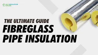 Fibreglass Pipe Insulation - The Ultimate Guide
