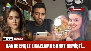 Hande Erçel'e bazlama surat demişti...