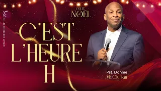 CULTE DE NOËL : C'EST L'HEURE H - Ps DONNIE MCCLURKIN