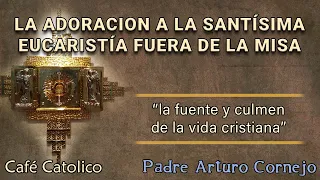 LA ADORACÍON A LA SANTÍSIMA EUCARISTÍA FUERA DE LA MISA - ☕ Café Católico - Padre Arturo Cornejo ✔️