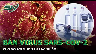 Triệt Phá Đường Dây Bán Virus SARS CoV 2 Cho Người Muốn Tự Lây Nhiễm  |SKĐS