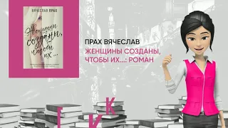 Обзор книги: Женщины созданы, чтобы их...: роман, автор - Прах Вячеслав