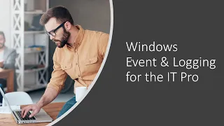 Windows Event and Logging for the IT Pro
