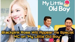 Blackpink Rose Will Appear As Special MC on "My Little Old Boy" variety show|TV show.