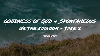 Goodness Of God + Spontaneous // We The Kingdom // Take 2 [Lyrics Video]