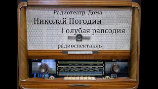 Голубая рапсодия.  Николай Погодин.  Радиоспектакль 1963год.