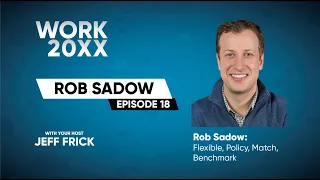 Rob Sadow: Flexible, Policy, Match, Benchmark | Work 20XX Ep18
