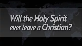 Will the Holy Spirit Ever Leave A Christian?