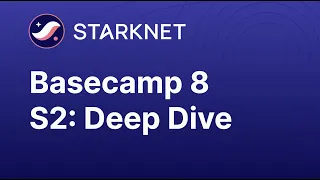 Starknet Basecamp 8 Session 2 - Deep Dive